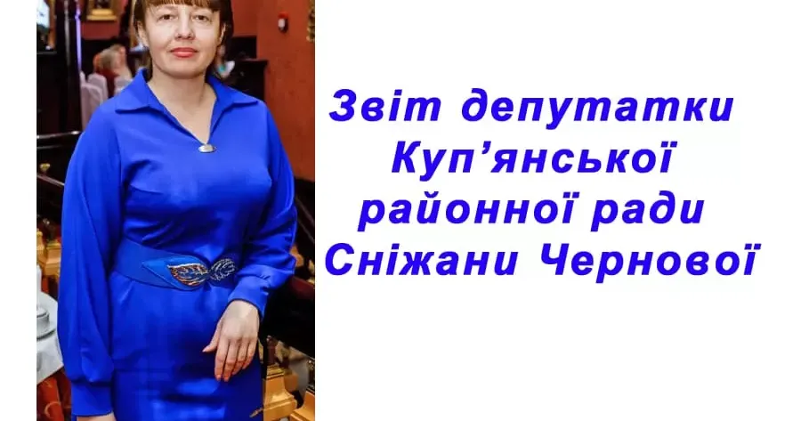 Звіт депутатки Куп’янської районної ради Сніжани Чернової